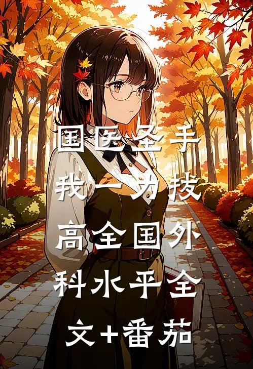 国医圣手：我一力拔高全国外科水平全文+番茄