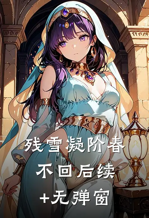残雪凝阶春不回后续+无弹窗