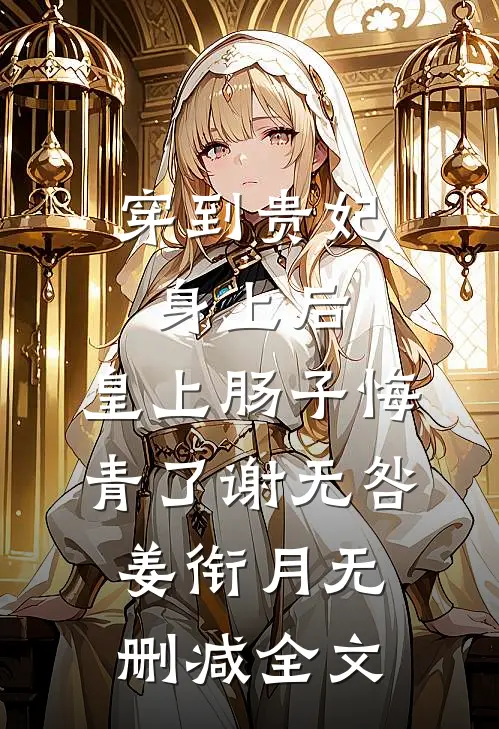 穿到贵妃身上后，皇上肠子悔青了谢无咎姜衔月无删减全文