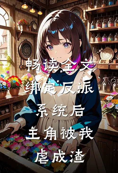 畅读全文绑定反派系统后，主角被我虐成渣