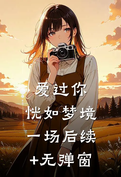 爱过你，恍如梦境一场后续+无弹窗