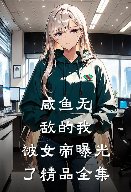 咸鱼无敌的我，被女帝曝光了精品全集