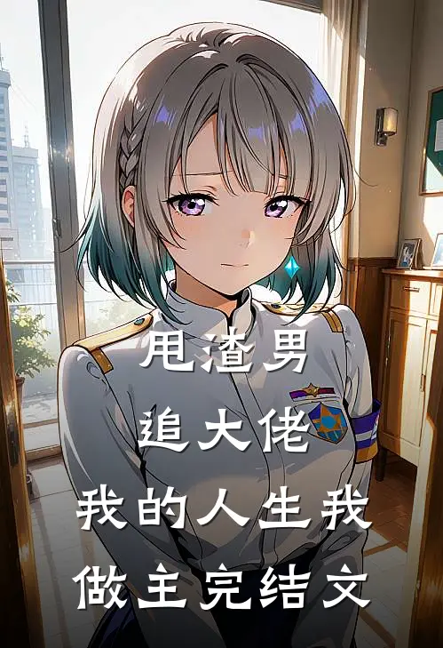 甩渣男，追大佬，我的人生我做主完结文