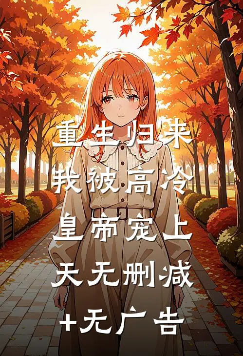 重生归来，我被高冷皇帝宠上天无删减+无广告