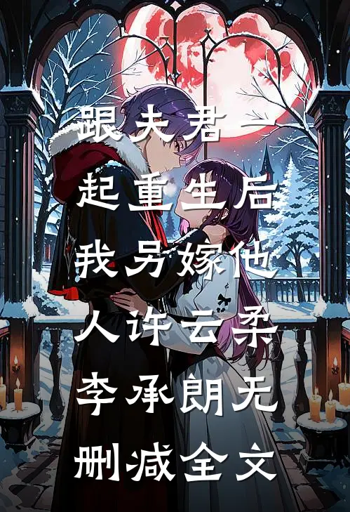 跟夫君一起重生后，我另嫁他人许云柔李承朗无删减全文