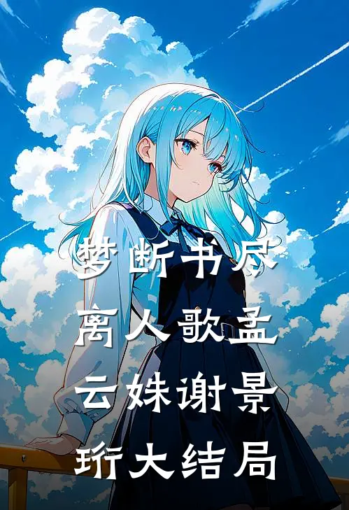 梦断书尽离人歌孟云姝谢景珩大结局
