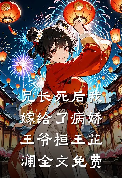 兄长死后我嫁给了病娇王爷桓王芷澜全文免费