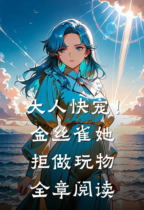 大人快宠！金丝雀她拒做玩物全章阅读