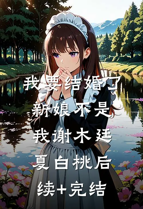 我要结婚了，新娘不是我谢木廷夏白桃后续+完结
