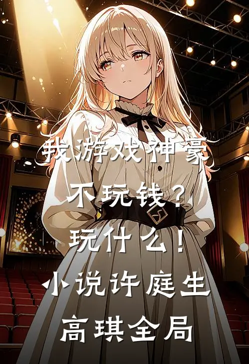 我游戏神豪不玩钱？玩什么！小说许庭生高琪全局