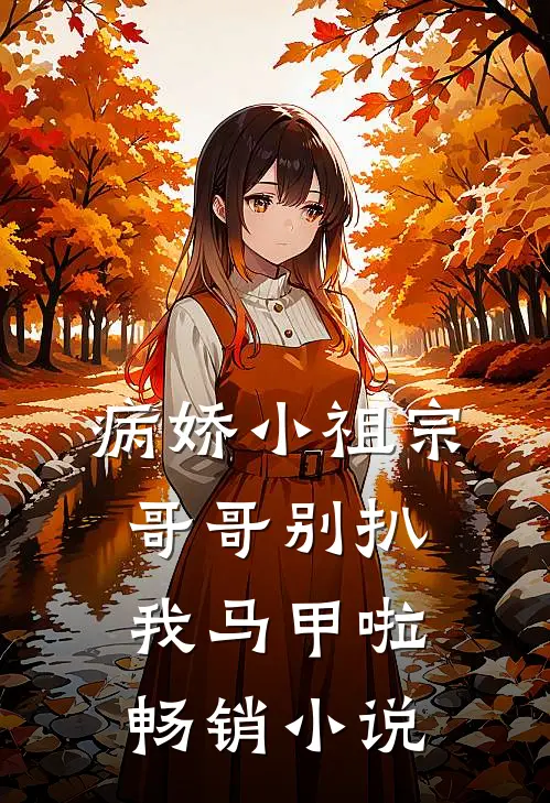 病娇小祖宗：哥哥别扒我马甲啦畅销小说
