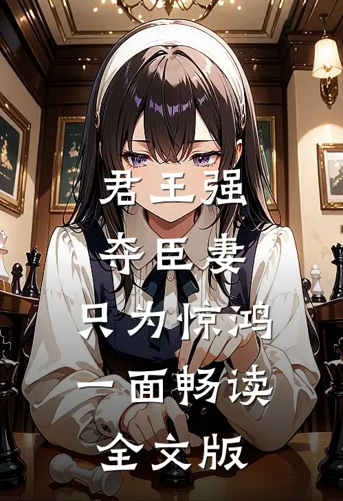 君王强夺臣妻，只为惊鸿一面畅读全文版