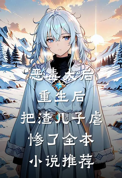 恶毒太后重生后：把渣儿子虐惨了全本小说推荐
