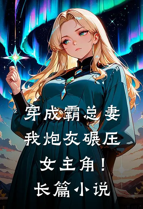 穿成霸总妻，我炮灰碾压女主角！长篇小说
