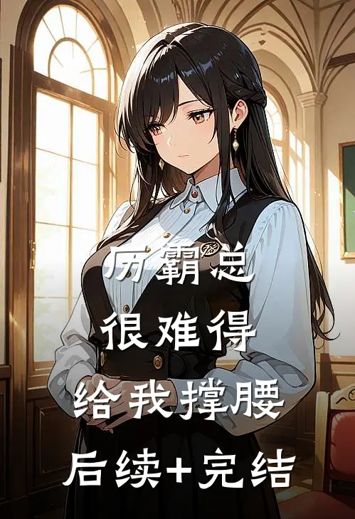 历霸总，很难得，给我撑腰。后续+完结