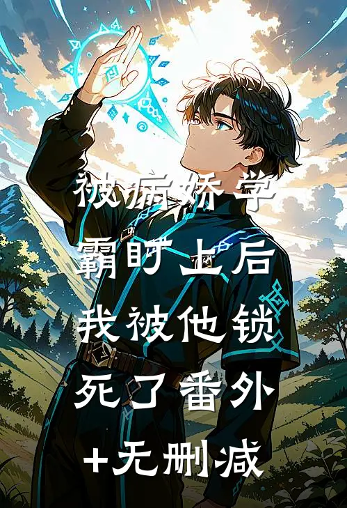 被病娇学霸盯上后，我被他锁死了番外+无删减