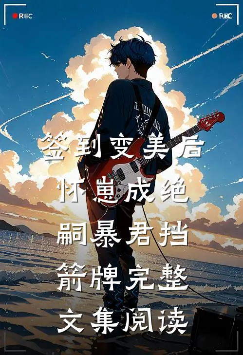 签到变美后怀崽成绝嗣暴君挡箭牌完整文集阅读