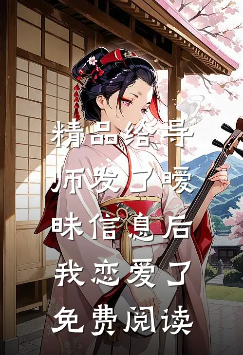 精品给导师发了暧昧信息后,我恋爱了免费阅读