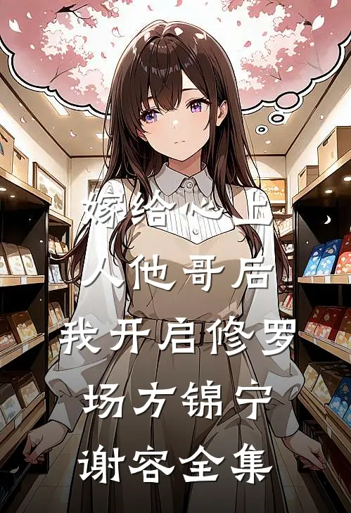 嫁给心上人他哥后，我开启修罗场方锦宁谢容全集