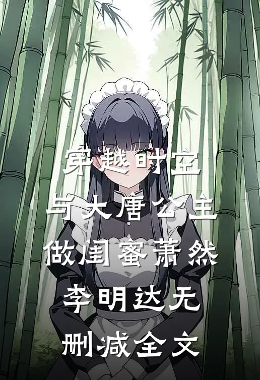 穿越时空，与大唐公主做闺蜜萧然李明达无删减全文