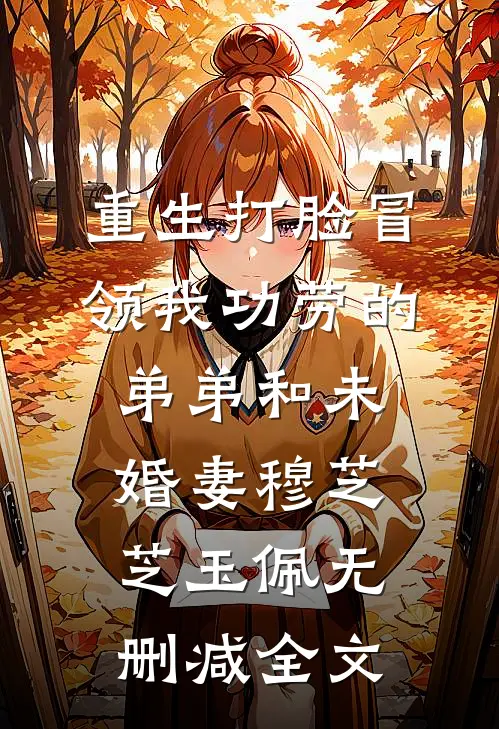 重生打脸冒领我功劳的弟弟和未婚妻穆芝芝玉佩无删减全文