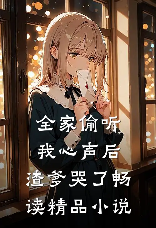 全家偷听我心声后，渣爹哭了畅读精品小说