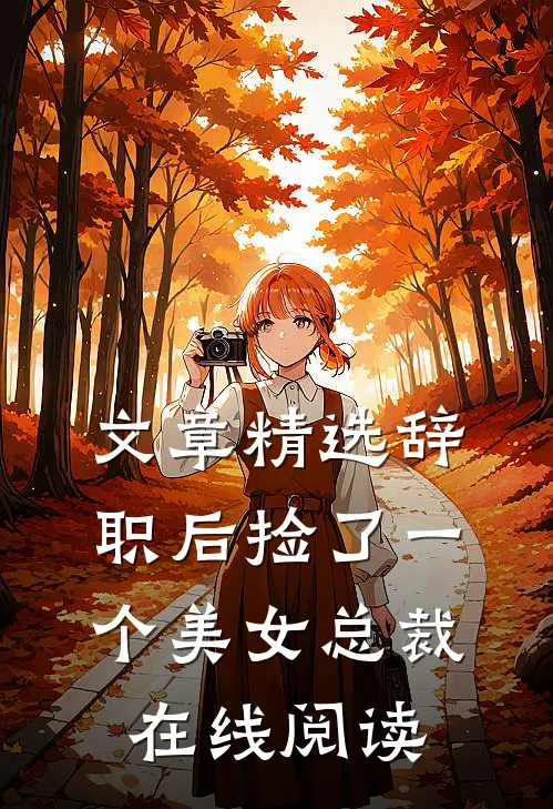 文章精选辞职后捡了一个美女总裁在线阅读