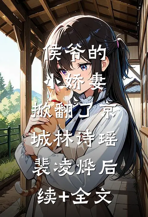 侯爷的小娇妻，掀翻了京城林诗瑶裴凌烨后续+全文