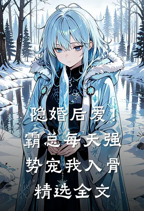 隐婚后爱！霸总每天强势宠我入骨精选全文