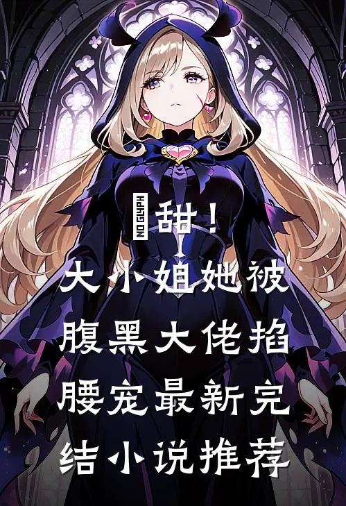 齁甜！大小姐她被腹黑大佬掐腰宠最新完结小说推荐