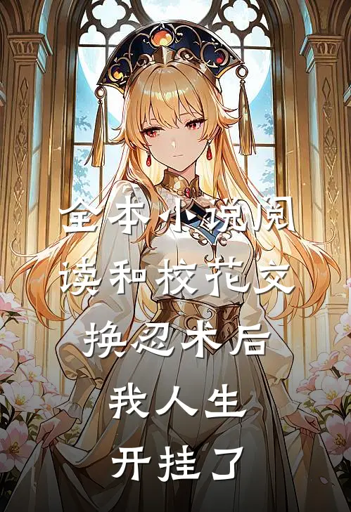 全本小说阅读和校花交换忍术后，我人生开挂了