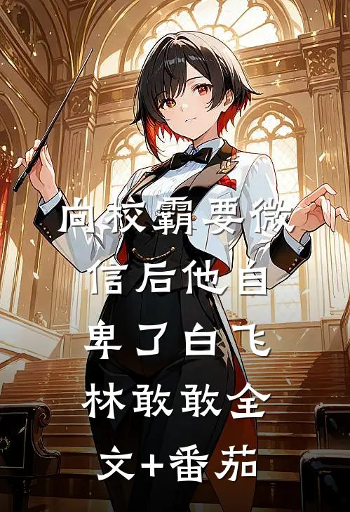 向校霸要微信后他自卑了白飞林敢敢全文+番茄