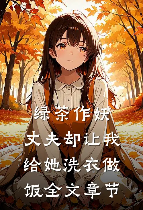 绿茶作妖，丈夫却让我给她洗衣做饭全文章节