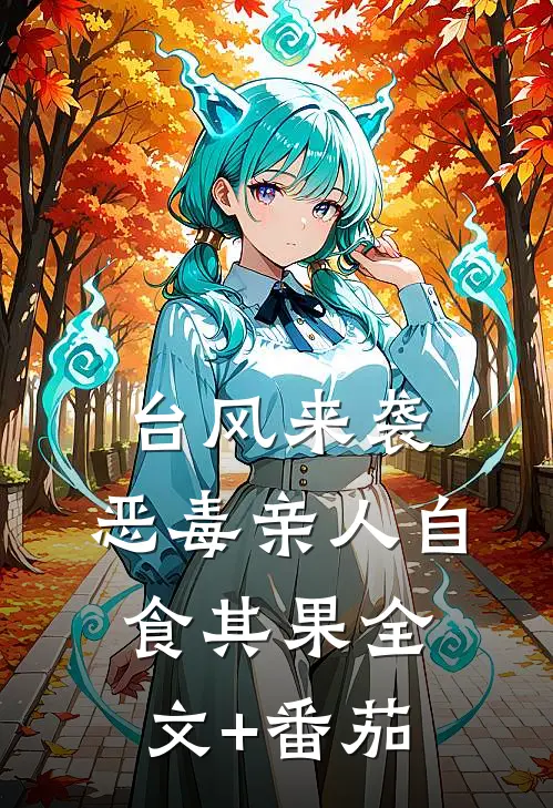 台风来袭，恶毒亲人自食其果全文+番茄