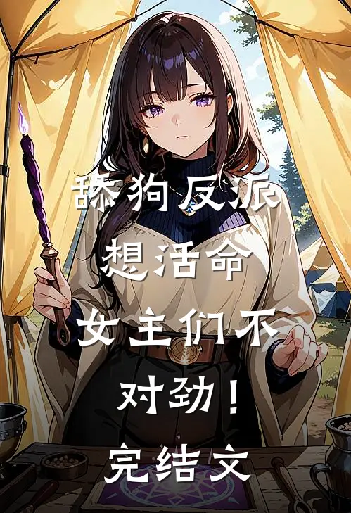 舔狗反派想活命，女主们不对劲！完结文