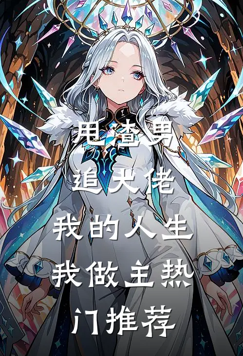 甩渣男，追大佬，我的人生我做主热门推荐
