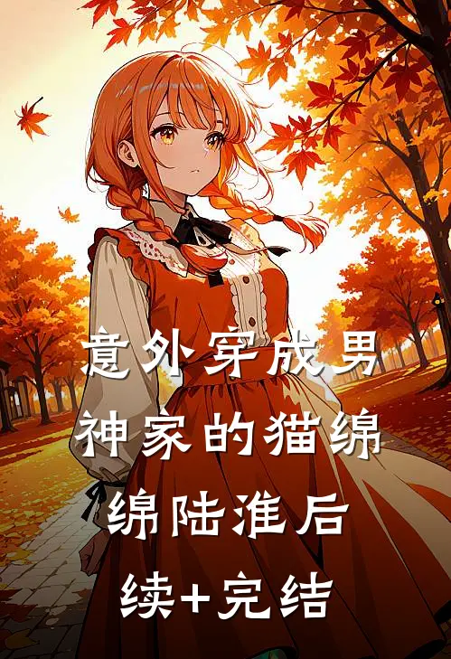 意外穿成男神家的猫绵绵陆淮后续+完结