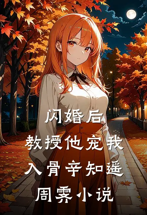 闪婚后，教授他宠我入骨辛知遥周霁小说