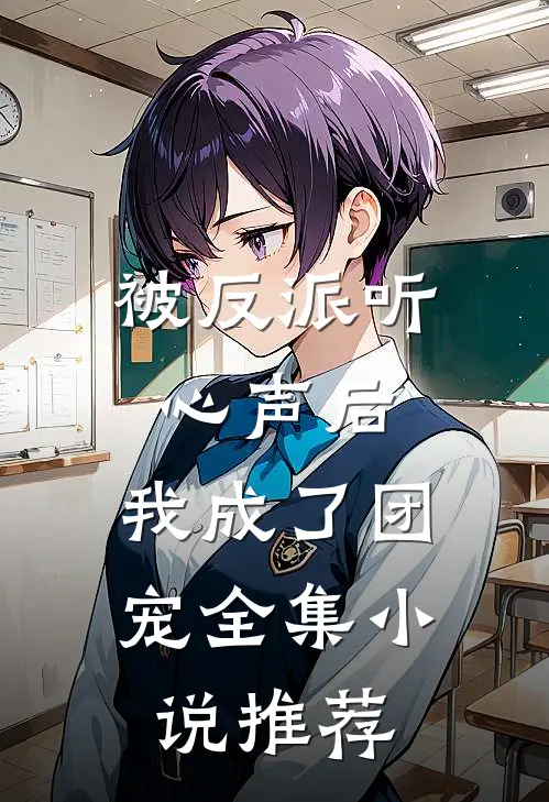 被反派听心声后，我成了团宠全集小说推荐