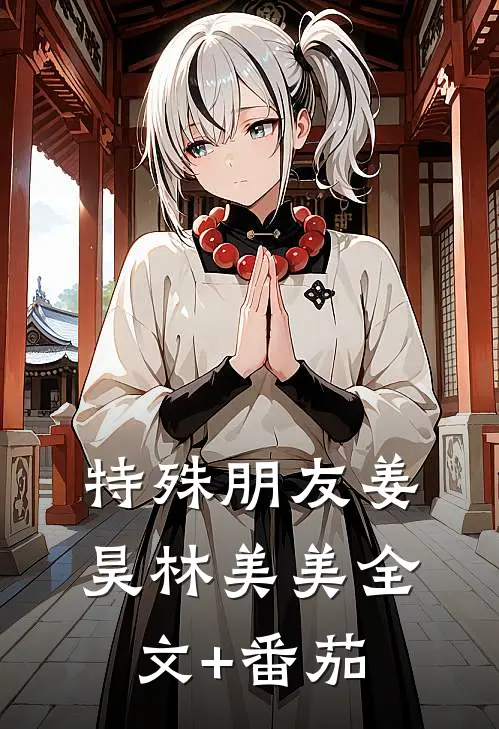 特殊朋友姜昊林美美全文+番茄