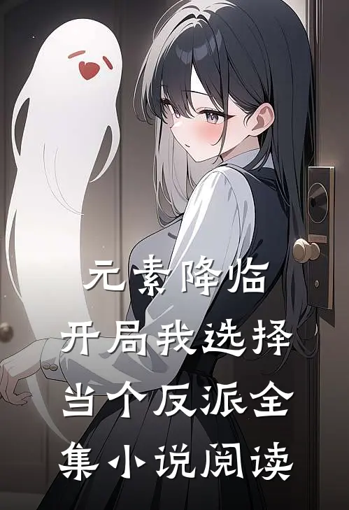 元素降临：开局我选择当个反派全集小说阅读