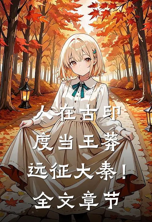 人在古印度当王莽，远征大秦！全文章节
