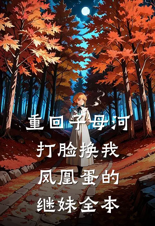 重回子母河，打脸换我凤凰蛋的继妹全本