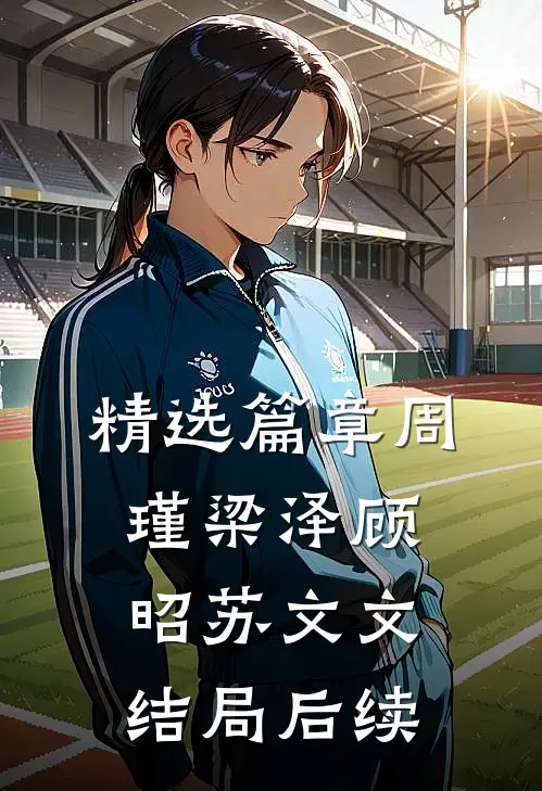 精选篇章周瑾梁泽顾昭苏文文结局后续