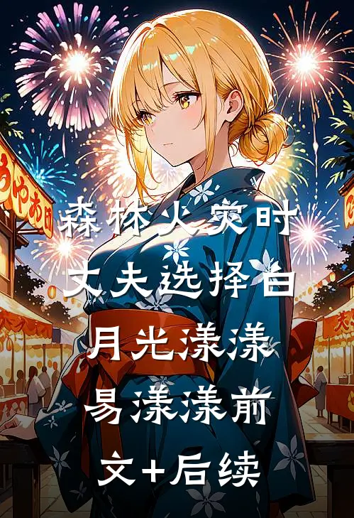 森林火灾时丈夫选择白月光漾漾易漾漾前文+后续