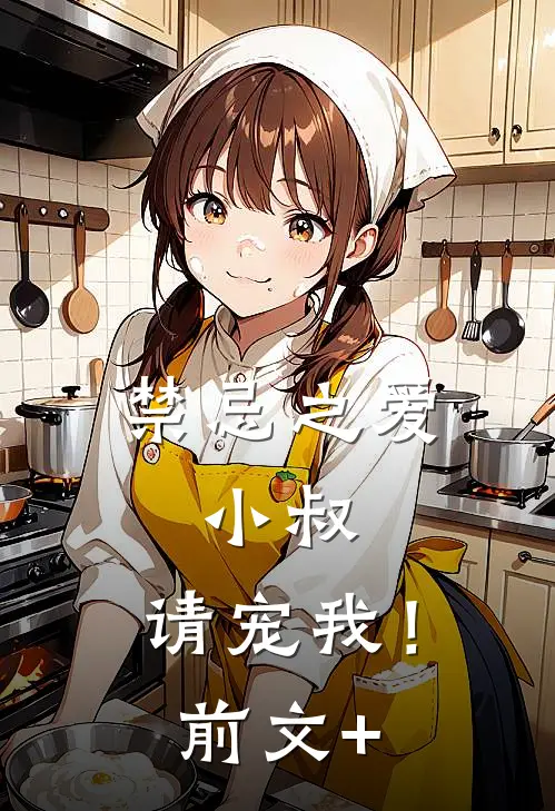 禁忌之爱：小叔，请宠我！前文+