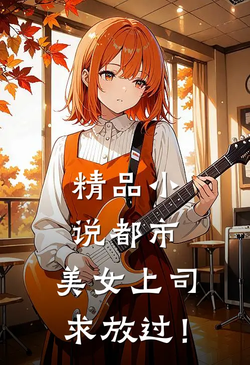 精品小说都市：美女上司，求放过！