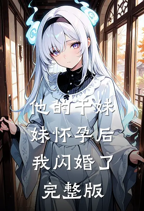 他的干妹妹怀孕后，我闪婚了完整版