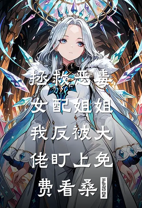 拯救恶毒女配姐姐，我反被大佬盯上免费看桑嫤