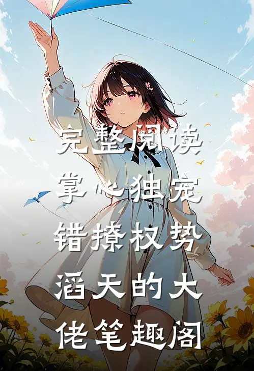 完整阅读掌心独宠:错撩权势滔天的大佬 笔趣阁